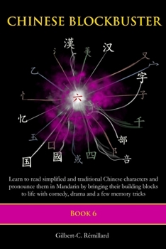 Paperback Chinese Blockbuster 6: Learn to read simplified and traditional Chinese characters and to pronounce them in Mandarin by bringing their buildi Book