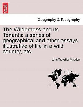 Paperback The Wilderness and its Tenants: a series of geographical and other essays illustrative of life in a wild country, etc. Book