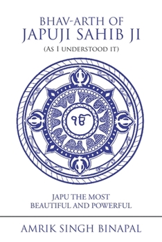 BHAV-ARTH of JAPUJI SAHIB JI (As I understood it): JAPU THE MOST BEAUTIFUL AND POWERFUL
