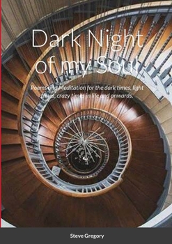 Paperback Dark Night of my Soul: Poems and Meditation for the dark times, light times, crazy times in life and onwards. Book
