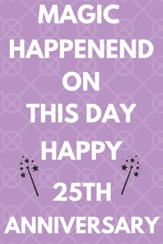 Paperback Magic Happened On This Day Happy 25th Anniversary: Funny 25th Magic happened on this day happy anniversary Birthday Gift Journal / Notebook / Diary Qu Book