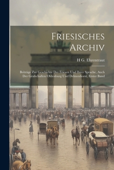 Paperback Friesisches Archiv: Beiträge Zur Geschichte Der Friesen Und Ihrer Sprache, Auch Der Grafschaften Oldenburg Und Delmenhorst, Erster Band [German] Book