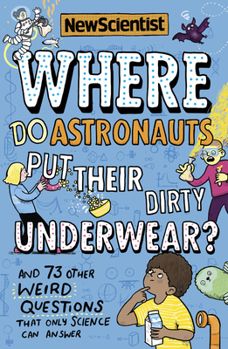 Paperback Where Do Astronauts Put Their Dirty Underwear?: And 73 Other Weird Questions That Only Science Can Answer Book
