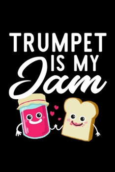 Trumpet Is My Jam: Funny Notebook for Trumpet Fan | Great Christmas & Birthday Gift Idea for Trumpet Fan | Trumpet Journal | 100 pages 6x9 inches