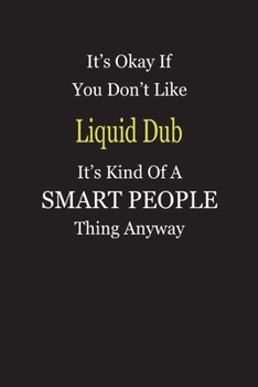 It's Okay If You Don't Like Liquid Dub It's Kind Of A Smart People Thing Anyway: Blank Lined Notebook Journal Gift Idea