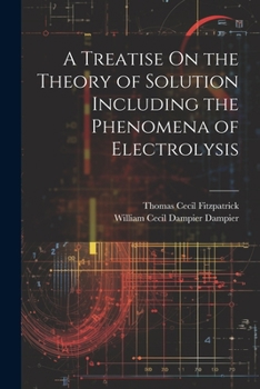 Paperback A Treatise On the Theory of Solution Including the Phenomena of Electrolysis Book