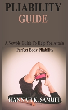 Paperback Pliability Guide: A Newbie Guide to Help You Attain Perfect Body Pliability Book