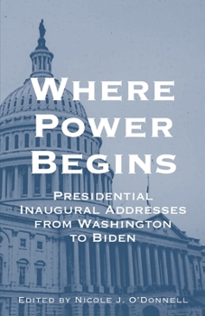 Paperback Where Power Begins: Presidential Inaugural Addresses from Washington to Biden (Annotated and with Commentary) Book