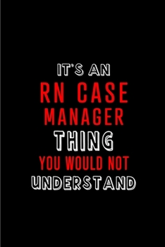 It's an RN Case Manager Thing You wouldn't Understand: Blank Lined Journal Notebook Diary - a Perfect Birthday, Appreciation day,Business conference, ... Gift from friends, coworkers and family.