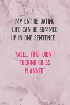 Paperback My Entire Dating Life Can Be Summed Up In One Sentence... "Well that Didn't Fucking Go As Planned": All Purpose 6x9" Blank Lined Notebook Journal Way Book