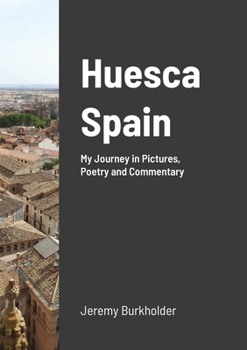 Paperback Huesca Spain: My Journey in Pictures, Poetry and Commentary Book