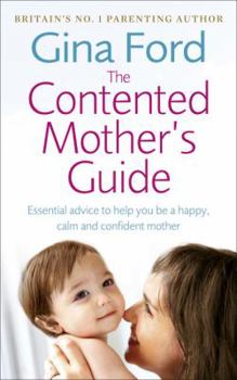 Paperback The Contented Mother's Guide: Essential Advice to Help You Be a Happy, Calm and Confident Mother Book