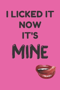 I LICKED IT NOW IT'S MINE: Funny Valentine Gifts: Softcover Valentine Blank Lined Journal Notebook For Your Lover Him Or Her (6"x9")