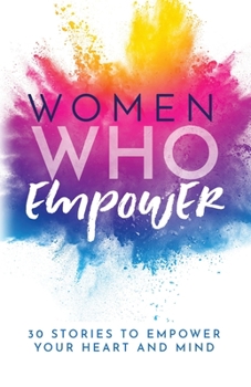 Paperback Women Who Empower: 30 Stories To Empower Your Heart and Mind Book