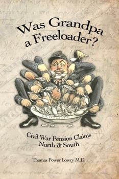 Paperback Was Grandpa a Freeloader?: Civil War Pension Claims North & South Book