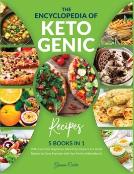 The Encyclopedia of Ketogenic Recipes [5 in 1]: 200+ Essentials Vegetarian, Meal Prep, Dessert and Bread Recipes to Enjoy Everyday with Your Family