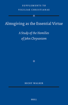 Hardcover Almsgiving as the Essential Virtue: A Study of the Homilies of John Chrysostom Book