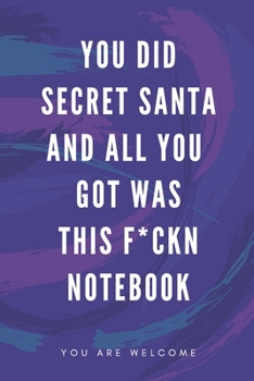 Paperback You Did Secret Santa And All You Got Was This F*ckn Notebook: Funny Gift for Coworkers & Friends - Blank Work Journal to write in with Sarcastic Offic Book