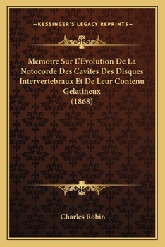 Paperback Memoire Sur L'Evolution De La Notocorde Des Cavites Des Disques Intervertebraux Et De Leur Contenu Gelatineux (1868) [French] Book