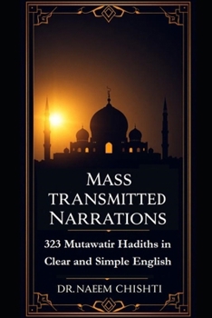 Mass-Transmitted Narrations: 323 Mutawatir Hadiths in Clear and Simple English