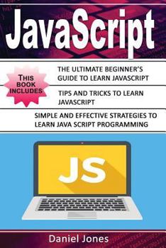Paperback JavaScript: 3 Books in 1- The Ultimate Beginner's Guide to Learn JavaScript Programming Effectively + Tips and Tricks to Learn Jav Book