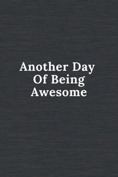 Another Day Of Being Awesome: Funny Qoutes Notebook Novelty Gift for Family & Friend, Inspirational Thoughts and Writings Journal, Love Gift, 6"x9" Lined Blank pages
