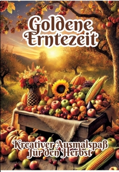 Goldene Erntezeit: Kreativer Ausmalspaß für den Herbst (German Edition)