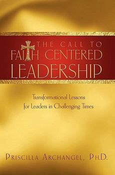 Paperback The Call to Faith Centered Leadership: Transformational Lessons for Leaders in Challenging Times Book