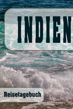 Indien - Reisetagebuch: Urlaubsplaner f�r deine Reise Checklisten Kontaktdaten Packliste Platz f�r Fotos und Zeichnungen 108 Seiten 6 x 9 (ca. Din-A5)