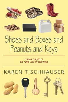 Paperback Shoes and Boxes and Peanuts and Keys: Using Objects to Find Joy in Writing Book