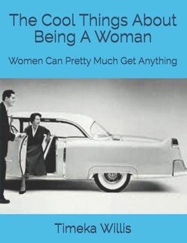 Paperback The Cool Things About Being A Woman: Women Can Pretty Much Get Anything Book