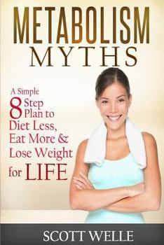 Paperback Metabolism Myths: A Simple 8 Step Plan to Diet Less, Eat More & Lose Weight for LIFE Book