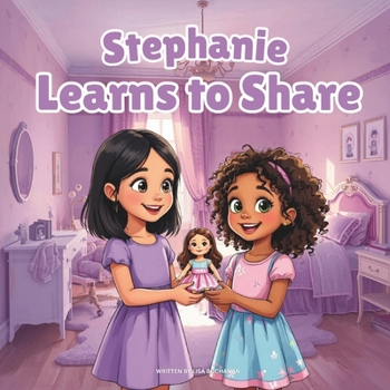 Stephanie Learns to Share: The Sweet Story of a Little Girl Who Discovers the Joy of Sharing