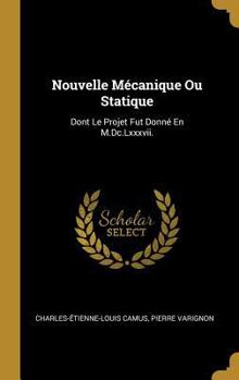 Hardcover Nouvelle Mécanique Ou Statique: Dont Le Projet Fut Donné En M.Dc.Lxxxvii. [French] Book