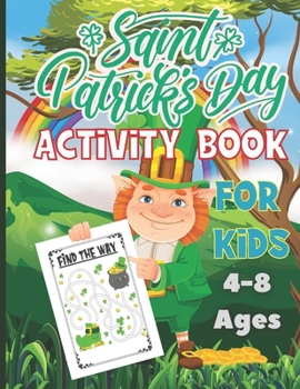 Paperback Saint Patrick's Day Activity Book For Kids Ages 4-8: A Fun Workbook For Toddlers and Preschools Coloring Pages, Dot to Dot, Mazes, Counting Game and M Book