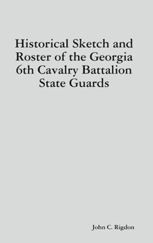 Hardcover Historical Sketch and Roster of the Georgia 6th Cavalry Battalion State Guards Book