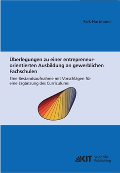 Überlegungen zu einer entrepreneur-orientierten Ausbildung an gewerblichen Fachschulen: Eine Bestandsaufnahme mit Vorschlägen für eine Ergänzung des Curriculums
