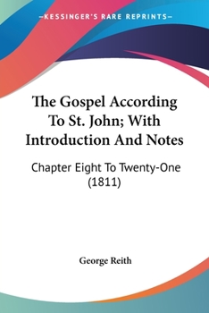 Paperback The Gospel According To St. John; With Introduction And Notes: Chapter Eight To Twenty-One (1811) Book