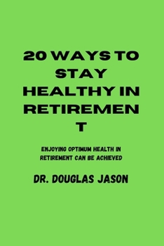 Paperback 20 Ways to Stay Healthy in Retirement: Enjoying optimum health in retirement can be achieved. Book
