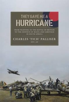 They Gave Me a Hurricane: From Fighting in the Battle of Britain to the Defence of Malta and Sabotage in South Africa