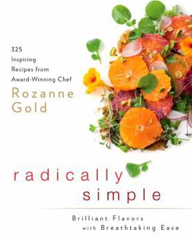 Hardcover Radically Simple: Brilliant Flavors with Breathtaking Ease: 325 Inspiring Recipes from Award-Winning Chef Rozanne Gold Book