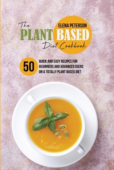 Paperback The Plant Based Diet Cookbook: 50 Quick and Easy Recipes for Beginners And Advanced Users On A Totally Plant Based Diet Book