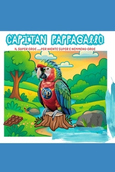 Paperback Capitan Pappagallo: Il Super eroe.... per niente Super e nemmeno Eroe [Italian] Book