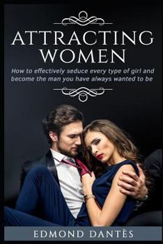 Paperback Attracting Women: How to Effectively Seduce Every Type of Girl and Become the Man You Have Always Wanted to Be Book