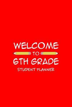 Paperback Welcome To 6th Grade Student Planner: Weekly School Year Planner Book