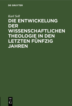 Hardcover Die Entwickelung Der Wissenschaftlichen Theologie in Den Letzten Fünfzig Jahren: Rede Beim Antritt Des Rektorats Der Universität Bonn Am 18. Oktober 1 [German] Book