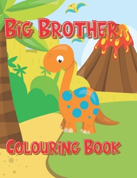 Big Brother Colouring Book: Cute Orange Diplodocus ,Gift for Little Boys with a New Sibling , Colour Book for Big Brothers Ages 2-6, Ideal For Dinosaur Lovers, 15 different Designs , 8.5" x 11"