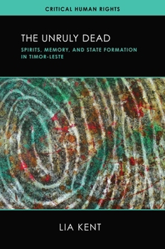 Hardcover The Unruly Dead: Spirits, Memory, and State Formation in Timor-Leste Book