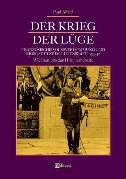 Der Krieg der Lüge: Französische Volksverdummung und Kriegshetze im Lügenkrieg 1939-40: Wie man uns das Hirn vernebelte