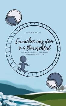Erwachen aus dem 9-5 Büroschlaf: Die vier Jahreszeiten eines Büroangestellten (German Edition)